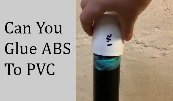 Can You Glue ABS To PVC